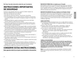 Page 6
0


Por favor lea este instructivo antes de usar el producto.
INSTRUCCIONES IMPORTANTES  
DE SEGURIDAD
Cuando	se	usan	 aparatos	 electricos,	 siempre	se	deben	 respetar	 las	
siguientes	 medidas	basicas	de	seguridad:
❍	Por 	favor 	lea 	todas 	las 	instrucciones.
❍	No 	toque 	las 	superficies 	calientes. 	Use 	las 	asas 	o 	las 	perillas.		
❍	A 	fin 	de 	protegerse 	contra 	un 	choque 	electrico 	y 	lesiones 	a 	las 	personas,	
no 	sumerja 	el 	cable, 	los 	enchufes 	ni 	el 	aparato 	en...