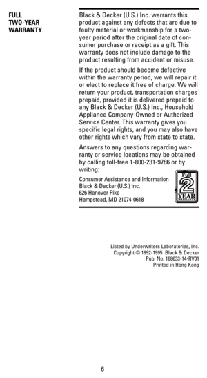 Page 6Black & Decker (U.S.) Inc. warrants this 
product against any defects that are due to
faulty material or workmanship for a two-
year period after the original date of con-
sumer purchase or receipt as a gift. This
warranty does not include damage to the
product resulting from accident or misuse. 
If the product should become defective 
within the warranty period, we will repair it
or elect to replace it free of charge. We will
return your product, transportation charges
prepaid, provided it is delivered...