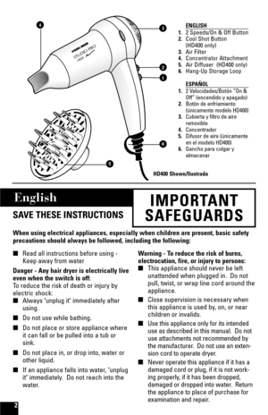 Page 2English
SAVE THESE INSTRUCTIONS
When using electrical appliances, especially when children are present, basic safety
precautions should always be followed, including the following:
Read all instructions before using -
Keep away from water
Danger - Any hair dryer is electrically live
even when the switch is off:
To reduce the risk of death or injury by
electric shock:
Always unplug it immediately after
using.
Do not use while bathing.
Do not place or store appliance where
it can fall or be pulled into...