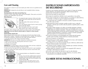 Page 8
1413
Care	and 	Cleaning
This appliance contains no user-serviceable parts. Refer service to qualified service 
personnel.
IMPORTANT: Unplug the unit and allow to cool completely before cleaning.
CLEANING
Steaming	 Baskets,	Rice	Bowl,	 Lid	and	 Drip	 Tray
Immerse in warm, sudsy water. Rinse and dry thoroughly. These parts can also be 
washed in the dishwasher, top rack only.
Water	 Reservoir	
• To empty the water reservoir, tilt the unit to the 
right or left and let water flow out the water-fill 
inlets...