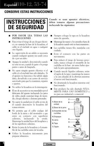 Page 55
POR FAVOR LEA TODAS LAS
INSTRUCCIONES
Para evitar el riesgo de un choque eléctri-
co, no sumerja la base de la licuadora, el
cable ni el enchufe en agua o cualquier
otro líquido.
La  supervisión de un adulto es necesaria
cuando cualquier aparato sea usado cerca
de o por un niño.
Apague la unidad y desconéctela cuando
no esté en uso, cuando le quite o le ponga
partes o antes de limpiarla . 
No opere ningún aparato eléctrico si el
cable y/o el enchufe han sido dañados.  Si
el aparato no funciona o...