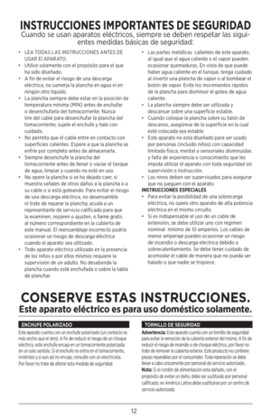 Page 1212
• LEA TODAS LAS INSTRUCCIONES ANTES DE 
USAR El APARATO.
•  Utilice solamente con el propósito para el que 
ha sido diseñado.
•  A fin de evitar el riesgo de una descarga 
eléctrica, no sumerja la plancha en agua ni en 
ningún otro líquido.
•   La plancha siempre debe estar en la posición de 
temperatura mínima (MIN) antes de enchufar 
o desenchufarla del tomacorriente. Nunca 
tire del cable para desenchufar la plancha del 
tomacorriente; sujete el enchufe y hale con 
cuidado.
•  No permita que el...