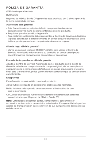 Page 2222
PÓ\fIZA DE GARANTÍA
(Válida sólo para México)
DURACIÓN 
Rayovac de México SA de CV garantiza este producto por 2 años a partir\B de 
la fecha original de compra.
¿Qué cubr\b \bsta garantía?
•  Esta \barantía cubre cualquier defecto que presenten las piezas, 
componentes y la mano de obra contenidas en este producto.
•  Requisitos para hacer válida la garantía
•  Para reclamar su \barantía deberá presentar al Centro de Servicio Autorizado 
la póliza sellada por\B el establecimiento en donde adquirió\B...