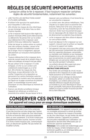 Page 2525
• LIRE TOUTES LES INSTRUCTIONS AVANT 
D'UTILISER L'APPAREIL.
•  N’utiliser le fer que pour les applications 
pour lesquelles il a été conçu. 
•  Afin d'éviter les risques de choc électrique, 
ne pas immerger le fer dans l'eau ou dans 
d'autres liquides.
•  Le fer à repasser doit toujours être réglé à la 
position minimale (MIN) avant d'être branché 
ou débranché. Ne jamais tirer sur le cordon 
pour débrancher le fer à repasser; saisir 
plutôt la fiche pour débrancher...