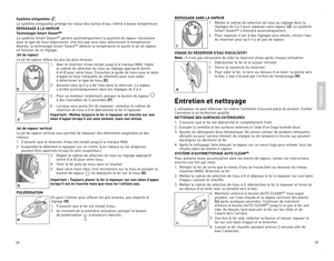 Page 13

5

Système antigouttes 
Le	système	 antigouttes	 protège	les	tissus	 des	taches	 d'eau,	même	 à	basse	 température.
REPASSAGE À LA VAPEUR
Technologie Smart SteamMD
Le	système	smart	steamMD	génère	 automatiquement	 la	quantité	 de	vapeur	 nécessaire	pour	le	type	 de	tissu	 sélectionné.	 Une	fois	que	 vous	 avez	sélectionné	 la	température	désirée,	 la	technologie	smart	steamMD	détecte	 la	température	 et	ajuste	 le	jet	 de	vapeur	en	 fonction	 de	ce	réglage.	
Jet de vapeur
Le	 jet	 de...