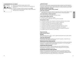 Page 9

7

ALMACENAMIENTO DE LA PLANCHA
.	Desconecte	 la	plancha	 y	espere	 que	se	enfríe.
.	Verifique	 que	el	selector	 de	temperatura	 esté	ajustado	 a	la	posición	 “0”.
.	Presione	 y	sostenga	 el	botón	 de	cable	retractable	(M).
.	Coloque	 la	plancha	 verticalmente	 sobre	el	talón	 de	descanso	para	 evitar	 que	la	suela	 gotee.
ESPAÑOL
¿NECESITA AYUDA?
Para	servicio,	reparaciones	o	preguntas	relacionadas	al	producto,	por	favor	llame	al	número	del	centro	de	servicio	en	el...