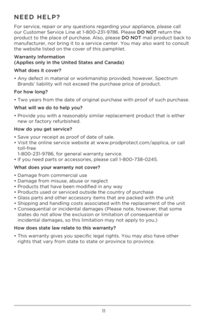 Page 1111
NEED HE\fP?
F\br service, repair \br any questi\bns regarding y\bur appliance, please call 
\bur Cust\bmer Service Line at 1-800-231-9786. Please DO NOT return the 
pr\bduct t\b the place \bf purch\Àase. Als\b, please DO NOT mail pr\bduct back \Àt\b 
manufacturer, n\br br\Àing it t\b a service \Àcenter. Y\bu may als\b\À want t\b c\bnsult 
the website listed \À\bn the c\bver \bf this pamphlet.\À
Warranty Information 
(Appli\bs only in th\b\F Unit\bd Stat\bs and Can\Fada)
What do\bs it cov\br?
• Any...