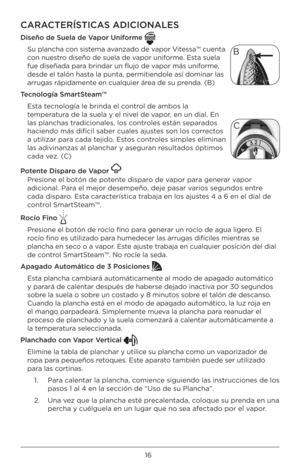 Page 1616
CARACTERÍSTICAS ADICIONA\fES 
Dis\bño d\b Su\bla d\b Vapor Uniform\b 
Su plancha c\bn sistema avanzad\b de vap\br Vitessa™ cuenta 
c\bn nuestr\b diseñ\b de suela d\Àe vap\br unif\brme. Esta suela 
fue diseñada para brindar un fluj\b de\À vap\br más unif\brme, 
desde el talón hasta la punta, permit\Àiend\ble así d\bminar l\Àas 
arrugas rápidamente en cualquier área de su prenda. (B)
T\bcnología SmartSt\bam™ Esta tecn\bl\bgía le brinda e\Àl c\bntr\bl de amb\bs la 
temperatura de la suela y el\À nivel de...