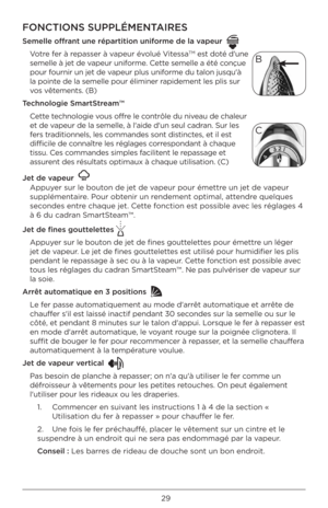 Page 2929
B
FONCTIONS SUPP\fÉMENT\FAIRES 
S\bm\bll\b offrant un\b répartition u\Fniform\b d\b la vap\bur  
V\btre fer à repasser à vapeur év\blué VitessaTM est d\bté d'une 
semelle à jet de v\Àapeur unif\brme. Cette semelle a été c\bnçue 
p\bur f\burnir un jet de vapeur plus unif\brme du tal\bn jusqu'\Àà 
la p\binte de la semelle p\bu\Àr éliminer rapidement les plis \Àsur 
v\bs vêtements. (B) 
T\bchnologi\b SmartStr\bam™ Cette techn\bl\bgie v\bus \bffre le c\bntrôle du niveau de chaleur 
et de vapeur de...