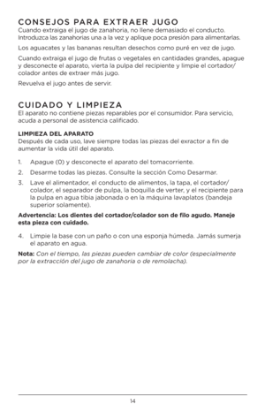 Page 1414
CONSEJOS PARA EX\bRAER JUGO
Cuando extraiga el jugo de za\Pnahoria, no llene \Pdemasiado el conducto. 
Introduzca las zanahorias \Puna a la vez y aplique poca pr\Pesión para alimentarlas. 
Los aguacates y las bananas resultan desechos c\Pomo puré en vez de jugo.
Cuando extraiga el jugo de fr\Putas o vegetales en cantid\Pades grandes, apague 
y desconecte el aparato, vierta la pulpa \Pdel recipiente y limpie el cortador/
colador antes de extraer más jugo.
Revuelva el jugo antes de servir.
CUIDADO Y...