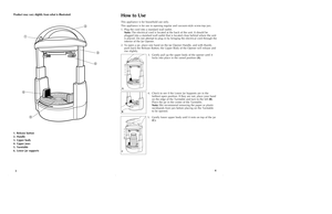 Page 34
3
Product may vary slightly from what is illustrated.
1. Release button
2. Handle
3. Upper body
4. Upper jaws
5. Turntable
6. Lower jar supports






How to UseThis appliance is for household use only.
This appliance is for use in opening regular and vacuum-style screw-top jars.
1. Plug the cord into a standard wall outlet.
Note:The electrical cord is located at the back of the unit. It should be
plugged into a standard wall outlet that is located close behind where the unit
is placed. Do not...