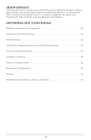 Page 1919
INFORMACIÓN CONTENIDA
Medidas Imp\frtantes de Seguridad..................\h.................  20
C\fn\fzca su Olla Multic\fcción  ..................\h..................\h... 22
Primer\fs Pas\fs  ..................\h..................\h............... 23
Inf\frmación Imp\frtante acerca de su Olla Multic\fcción  ..................\h23
Us\f de su Olla Multic\fcción  ..................\h..................\h..... 23
Cuidad\f \b Limpieza ..................\h..................\h............ 26
Pistas \b...