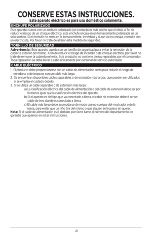 Page 2121
ENCHUFE POLAR\bZADO
Este aparato cuenta con un enchufe polarizado (un contacto es más ancho que el otro). A fin de 
reducir el riesgo de un choque eléctrico, este enchufe encaja en un tomacorriente polarizada en un 
solo sentido. Si el enchufe no entra en le tomacorriente, inviértalo y si aun así no encaja, consulte con 
un electricista. Por favor no trate de alterar esta medida de seguridad.
TORN\bLLO DE SEGUR\bDAD
Advertencia:  Este aparato cuenta con un tornillo de seguridad para evitar la remoción...