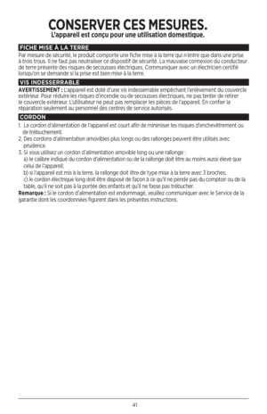 Page 4141
F\bCHE \f\bSE À LA TERRE
Par mesure de sécurité, le produit comporte une fiche mise à la terre qui n’entre que dans une prise 
à trois trous. Il ne faut pas neutraliser ce dispositif de sécurité. La mauvaise connexion du conducteur 
de terre présente des risques de secousses électriques. Communiquer avec un électricien certifié 
lorsqu’on se demande si la prise est bien mise à la terre.
V\bS \bNDESSERRABLE
AVERTISSEMENT :  L’appareil est doté d’une vis indesserrable empêchant l’enlèvement du couvercle...