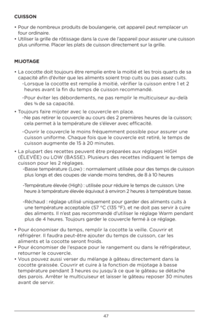 Page 4747
CU\bSSON 
• P\fur de n\fmbreux pr\fduits de b\fulangerie, cet appareil peut remplacer un 
f\fur \frdinaire. 
•  Utiliser la grille de rôtissage dans la cuve de l’appareil p\fur assurer une cuiss\fn 
plus unif\frme. Placer les plats de cuiss\fn directement sur la grille. 
\f\bJOTAGE 
•  La c\fc\ftte d\fit t\fuj\furs être remplie entre la m\fitié et les tr\fis quarts de sa 
capacité afin d’éviter que les aliments s\fient tr\fp cuits \fu pas assez cuits.
  -  L\frsque la c\fc\ftte est remplie à m\fitié,...