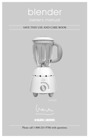 Page 1blender
owners manual
SAVE THIS USE AND CARE BOOK
*
Please call 1-800-231-9786 with questions.
MGD250 