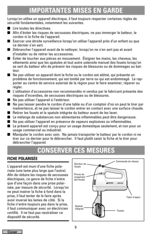 Page 9Lorsqu’on utilise un appareil électrique, il faut toujours respecter certaines règles de
sécurité fondamentales, notamment les suivantes.
Lire toutes les directives.
Afin d’éviter les risques de secousses électriques, ne pas immerger le batteur, le
cordon ni la fiche de l’appareil.
Exercer une étroite surveillance lorsqu’on utilise l’appareil près d’un enfant ou que
ce dernier s’en sert.
Débrancher l’appareil avant de le nettoyer, lorsqu’on ne s’en sert pas et avant 
d’installer ou de retirer les...