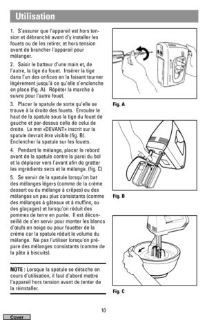 Page 101. S’assurer que l’appareil est hors ten-
sion et débranché avant d’y installer les
fouets ou de les retirer, et hors tension
avant de brancher l’appareil pour
mélanger.
2. Saisir le batteur d’une main et, de
l’autre, la tige du fouet.  Insérer la tige
dans l’un des orifices en la faisant tourner
légèrement jusqu’à ce qu’elle s’enclenche
en place (fig. A).  Répéter la marche à
suivre pour l’autre fouet.
3. Placer la spatule de sorte qu’elle se
trouve à la droite des fouets.  Enrouler le
haut de la...