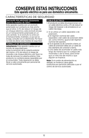 Page 1212
CONSERVE ESTAS INSTRUCCIONES
Este apa\bato eléct\bico es pa\ba uso doméstico únicamente.
ENCHUFE POLARIZADO (Solamente    pa\ba los modelos de 120V)
Este	aparato	cuenta	con	un	enchufe	
polarizado	(un	contacto	es	más	ancho	
que	el	otro).	A	fin	de	reducir	el	ries\fo	de	
un	choque	eléctrico\b	este	enchufe	encaja	
en	un	tomacorriente	polarizada	en	un	
solo	sentido.	Si	el	enchufe	no	entra	en	
e l	tomacorriente\b 	inviértalo	y	si	aun	así	no 	
encaja\b	consulte	con	un	electricista.	Por	favor 	
no	trate	de...