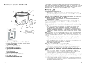 Page 3
43
Product	may	vary	 slightly	 from	what	 is	illustrated.Congratulations on your purchase of the popular Black and Decker® 16-Cup Multi-Use Rice Cooker. The cooker is not only great for making perfect rice, but you’ll find it ideal for preparing savory soups, stews and other favorite one-pot dishes. We’ve included several delectable recipes, with preparation directions on Pages 10, 11, 12 and 13.
How	 to	Use
This appliance is for household use only.
 1.  Before first use, wash the cooking bowl, glass...