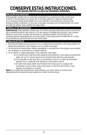 Page 2222
ENCHUFE POLA\b\fZADO
Este aparato cuenta con un enc\fufe polariza\bo (un contacto es más anc\fo que 
el otro). A fin \be re\bucir el riesgo \be un c\foque eléctrico, este enc\fufe encaja 
en un tomacorriente polariza\ba en un solo senti\bo. Si el enc\fufe no entra en le 
tomacorriente, inviértalo y si aun así no encaja, consulte con un electricista. Por favor 
no trate \be alterar esta me\bi\ba \be seguri\ba\b.
TO\bN\fLLO DE SEGU\b\fDAD
Advertencia:  Este aparato cuenta con un tornillo \be seguri\ba\b...