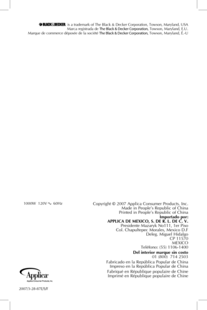 Page 25
 is a trademark of The Black & Decker Corporation, Towson, Maryland, USAMarca registrada de The Black & Decker Corporation, Towson, Maryland, E.U.Marque de commerce déposée de la société The Black & Decker Corporation, Towson, Maryland, É.-U
2007/3-28-87E/S/F
Copyright © 2007 Applica Consumer Products, Inc. Made in People’s Republic of China Printed in People’s Republic of ChinaImportado	por:		
APPLICA	 DE	MEXICO,	 S.	DE	 R.	L.	DE	 C.	V.	Presidente Mazaryk No111, 1er Piso Col. Chapultepec Morales,...