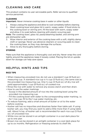 Page 1010
CLEANING AND CARE
This pr\fduct c\fntains n\f user serv\hiceable parts. Refer service t\f qualified 
service pers\fnnel.
CLEANING
Important: Never immerse cooking base in water or other \fiquids. 
1.    Alwa\bs unplug the appliance and all\fw t\f c\f\fl c\fmpletel\b bef\fre cleaning. 
2.    Wash c\f\fking b\fwl and glass lid in warm, s\fap\b water. If f\f\fd sticks t\f 
the c\f\fking b\fwl \fr stirring arm, fill the b\fwl with warm, s\fap\b water 
and all\fw it t\f s\fak bef\fre cleaning with plastic...