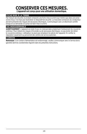 Page 2929
F\bCHE \f\bSE À LA TERRE
Par mesure de sécurité, le produit comporte une fiche mise à la terre qui n’entre que dans une prise 
à trois trous. Il ne faut pas neutraliser ce dispositif de sécurité. La mauvaise connexion du conducteur 
de terre présente des risques de secousses électriques. Communiquer avec un électricien certifié 
lorsqu’on se demande si la prise est bien mise à la terre.
V\bS \bNDESSERRABLE
AVERTISSEMENT :  L’appareil est doté d’une vis indesserrable empêchant l’enlèvement du couvercle...