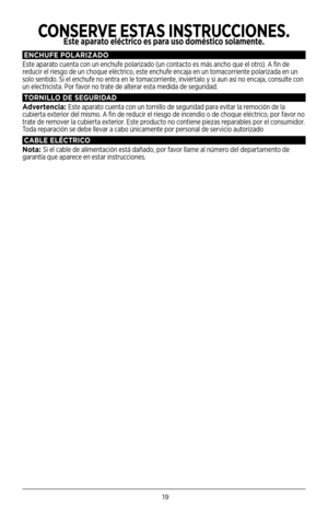 Page 1919
ENCHUFE POLAR\bZADO
Este aparato cuenta con un enchufe polarizado (un contacto es más ancho que el otro). A fin de 
reducir el riesgo de un choque eléctrico, este enchufe encaja en un tomacorriente polarizada en un 
solo sentido. Si el enchufe no entra en le tomacorriente, inviértalo y si aun así no encaja, consulte con 
un electricista. Por favor no trate de alterar esta medida de seguridad.
TORN\bLLO DE SEGUR\bDAD
Advertencia:  Este aparato cuenta con un tornillo de seguridad para evitar la remoción...