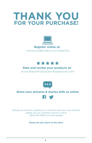 Page 22
Should you h\bve \bny questions or concerns with your new product, ple\bse c\bll our Customer Service Line \bt   
1-800-231-9786 (US \bnd C\bn\bd\b). 
Please do not return to the store.  