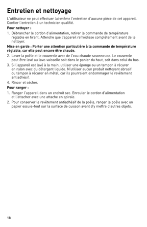 Page 18
8

Entretien et nettoyage
l'utilisateur ne peut effectuer lui-même l'entretien d'aucune pièce de cet appareil. 
Confier l'entretien à un technicien qualifié.
Pour nettoyer :
1.  débrancher le cordon d'alimentation, retirer la commande de température 
réglable en tirant. Attendre que l'appareil refroidisse complètement avant de le 
nettoyer.
Mise en garde : Porter une attention particulière à la commande de température 
réglable, car elle peut encore être chaude.
2.  laver la...