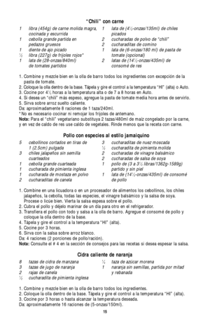 Page 1515
“Chili” con carne
1 libra (454g) de carne molida magra, 1 lata de (41⁄2-onzas/135ml) de chiles 
cocinada y escurrida picados
1 cebolla grande partida en 2 cucharadas de polvo de “chili”
pedazos gruesos 2 cucharaditas de comino 
1 diente de ajo picado 1 lata de (6-onzas/180 ml) de pasta de 
1⁄2libra (227g) de frijoles rojos* tomate (opcional)
1 lata de (28-onzas/840ml) 2 latas de (141⁄2-onzas/435ml) de 
de tomates partidos  consomé de res
1. Combine y mezcle bien en la olla de barro todos los...