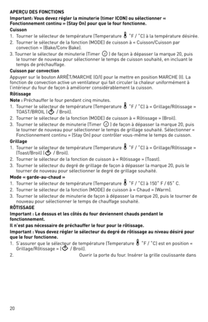 Page 2020AperÇu DeS F
onCtionS 
i\bportant: v ous devez régler la \binuterie (ti\ber iCon) ou séle\ftionner « 
Fon\ftionne\bent \fontinu » (Stay on) pour que le four fon\ftionne. 
Cuisson 
1.  Tourner le sélecteur de température (Temperature 
 ˚F / ˚C) à la température désirée.
2.  Tourner le sélecteur de la fonction (MOde) de cuisson à « Cuisson/Cuisson par 
convection » (Bake/Conv Bake).
3. Tourner le sélecteur de minuterie (Timer  
) de façon à dépasser la marque 20, puis 
le tourner de nouveau pour...
