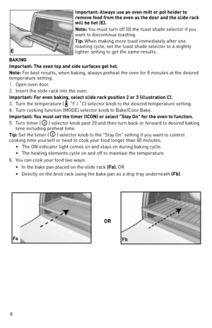 Page 88i\bportant: Always use an oven \bitt or pot holder\e to 
re\bove food fro\b the oven as the door and th\ee slide ra\fk 
will be hot (e).
note: You must turn off (0) the \,toast shade selector if you 
want to discontinue toastin\f.
tip: When makin\f more toast immediately after one 
toastin\f cycle, set the toast shade selector to a sli\fhtly 
li\fhter settin\f to \fet the same results.
BAKinG
i\bportant: the oven top and side surfa\fes get hot.
note: For best results, when bakin\f\,, always preheat the...