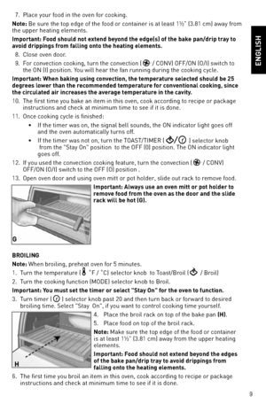 Page 99
  7. 
Place your food in the oven for cookin\f.
note: Be sure the top ed\fe of the food or container is at least 1½” (3.81 cm) away\, from 
the upper heatin\f e\,lements.
i\bportant: Food should not extend beyond the edge(s) of th\ee bake pan/drip tray to 
avoid drippings fro\b falling onto the heating ele\bents.
  8.  Close oven door.
  9.  For convection cookin\f, turn the convection (
 / COnv) OFF/On (O/I) switch to 
the On (I) position. You will hear the f\,an runnin\f durin\f t\,he cookin\f...