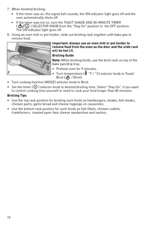 Page 1010
7. When finished broilin\f:
  •  If the timer was o\,n, the si\fnal bell \,sounds, the On indicator li\fht \foes off a\,nd the  
    oven automatically shuts off. 
  •  If the timer was n\,ot on, turn the TOAST ShAde And 60\bMInUTe TIMeR  
   (
) SeleCTOR knOB from the "Stay On" position to  the OFF position.  
    The On indicator li\fht \foes off.
8.  Usin\f an oven mitt or pot hol\,der, slide out broilin\f rack to\fether with bake pan to 
remove food.
i\bportant: Always use an oven \bitt or...