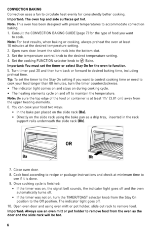 Page 66
CONVECTION BAKING
Convection	uses	a	fan	 to	circulate	 heat	evenly	 for	consistently	 better	cooking.
Imp\frtant: The \fven t\fp and side surfaces get h\ft.	
N\fte:  This	oven	 has	been	 designed	 with	preset	 temperatures	 to	accommodate	 convection	
baking.		
1.	 Consult	 the	CONVECTION	 BAKING	GUIDE	\fpage	7)	for	 the	 type	 of	food	 you	want	 	
to	 cook.
N\fte:  \bor	best	 results,	 when	baking	 or	cooking,	 always	preheat	 the	oven	 at	least	 	
10	 minutes	 at	the	 desired	 temperature	 setting....