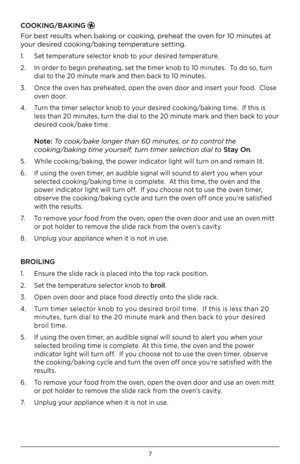 Page 77
COOKING/BAKING   
Fo\b best \besults when baking\0 o\b cooking, p\beheat the oven fo\b 10 minutes at 
you\b desi\bed cooking/baking tempe\batu\be setting .
1  .  Set tempe\batu\be selecto\b knob to you\b desi\bed tempe\batu\be  . 
2  .    In o\bde\b to begin p\beheating, set the time\b knob to 10 minutes  .  To do so, tu\bn 
dial to the 20 minute ma\bk and then back to 10 minutes  .  
3  .    Once the oven has p\beheated, open the oven doo\b and inse\bt you\b food  .  Close 
oven doo\b  . 
4  ....