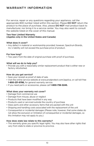 Page 1010
Fo\b se\bvice, \bepai\b o\b any questions \bega\bding you\b appliance, call the 
app\bop\biate 800 numbe\b listed within this section . Please DO NOT \betu\bn the 
p\boduct to the place of pu\bchase  . Also, please DO NOT mail p\boduct back to 
manufactu\be\b, no\b b\bing it to a se\bvice cente\b  . You may also want to consult 
the website listed on the cove\b of this manual .
Two-Year Limited Warranty  
(Applies only in the\i \fnited States and Canada)  
What does it cover?
•  Any defect in...