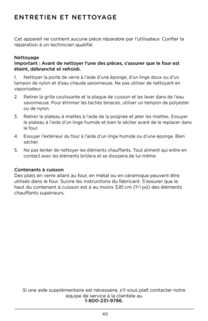 Page 4140whole beans 
ENTRETIEN ET NETTOY
aGE
Cet appareil ne contient aucune pièc\ie réparable par l’utilisateur. Confier la 
réparation à un technicien qualifié.  
Nettoyage 
Important : a vant de nettoyer l’une des pièces, s’assurer que le four est 
éteint, débranché et refroidi.
1.  Nettoyer la porte de verre à l’aide d’une éponge, d’un linge doux ou d’un 
tampon de nylon et d’eau chaude savonneuse. Ne pas utiliser de nettoyant en 
vaporisateur.
2.  Retirer la grille coulissante et la plaque de cuisson et...