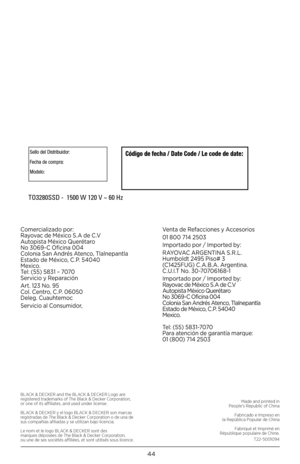 Page 4544
Made and printed in 
People’s Republic of China
Fabricado e Impreso en 
la República Popular de China
Fabriqué et Imprimé en 
République populaire de Chine.
T22-5001094  
BLACK & DECKER and the BLACK & DECKER Logo are 
registered trademarks of The Black & Decker Corporation, 
or one of its affiliates, and used under license.
BLACK & DECKER y el logo BLACK & DECKER son marcas
registradas de The Black & Decker Corporation o de una de 
sus compañias afiliadas y se utilizan bajo licencia.
Le nom et le...
