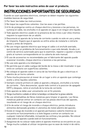 Page 1212
P\br fav\br l\fa \fst\f instructiv\b ant\fs d\f usar \fl pr\bduct\b.
INSTRUCCIONES IMPORTANTES DE SEGURIDAD
Cuando	se	usan	 aparatos	 electricos,	 siempre	se	deben	 respetar	 las	siguientes	
medidas	 basicas	de	seguridad:
❍	 Por	 favor	 lea	todas	 las	instrucciones.
❍	 No	 toque	 las	superficies	 calientes.	Use	las	asas	 o	las	 perillas.		
❍	 A	fin	 de	protegerse	 contra	un	choque	 electrico	 y	lesiones	 a	las	 personas,	 no	
sumerja	 el	cable,	 los	enchufes	 ni	el	 aparato	 en	agua	 ni	en	 ningun...