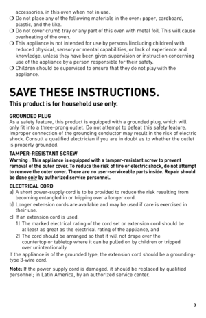 Page 33
accessories,	in	this	oven	when	not	in	use.
❍	 do	not	place	any	of	the	following	materials	in	the	oven:	paper,	cardboard,	
plastic,	and	the	like.
❍	 do	not	cover	crumb	tray	or	any	part	of	this	oven	with	metal	foil.	This	will	cause	
overheating	of	the	oven.
❍	 This	appliance	is	not	intended	for	use	by	persons	(including	children)	with	 reduced	physical,	sensory	or	mental	capabilities,	or	lack	of	experience	and	
knowledge,	unless	they	have	been	given	supervision	or	instruction	concerning	
use	of	the...