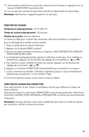 Page 3131
11.	Vous	pouvez	mettre	fin	au	cycle	de	cuisson	en	tout	temps	en	appuyant	sur	le	bouton	START/ST oP	(marche/arrêt).
12.	la	cuisson	par	convection	peut	être	activée	ou	désactivée	en	tout	temps.
R\fmarqu\f:	débrancher	l'appareil	quand	il	ne	sert	pas.
FONCTION DE CUISSON
T\fmpératur\f prépr\bgrammé\f:
 176	 °C	(35\b	 °F)
T\fmps d\f cuiss\bn prépr\bgrammé :
 3\b	 minutes
P\bsiti\bn d\f la grill\f:
 rainure	 inférieure
Ce	 mode	 est	idéal	 pour	cuisiner	 des	casseroles,	 des	tartes	 fraîches	 ou...