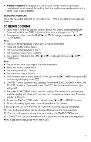 Page 77
•	What is c\bnv\fcti\bn?	 Convection	uses	an	internal	 fan	that	 provides	 continuous	
circulation	 of	hot	 air	around	 the	cooking	 food;	the	food	 is	more	 evenly	 cooked	 and	in	
some	 cases,	 is	cooked	 faster.
SLIDE RACK POSITIONS
There	 are	2	possible	 positions	 for	the	 slide	 racks.		 There	is	an	 upper	 (Broil	only)	and	a	
lower	 slot.
TO BEGIN COOKING
1.	 Select	 type	of	food	 to	be	 cooked:	 a	digital	 display	 will	show	 a	preset	 temperature.	
Press	 and	hold	 the	two	 TeMP	 buttons	 for...