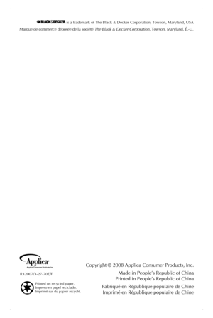 Page 15
R32007/3-27-70E/f
is a trademark of The Black & Decker Corporation, Towson, Maryland, USA
Marque de commerce déposée de la société The Black & Decker Corporation, Towson, Maryland, É.-U.
Copyright © 2008 Applica Consumer Products, Inc.
Made in People’s Republic of China 
Printed in People’s Republic of China
fabriqué en République populaire de Chine 
Imprimé en République populaire de Chine
Printed on recycled paper.Impreso en papel reciclado. Imprimé sur du papier recyclé. 
