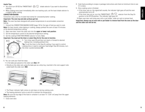 Page 5
8
9

Useful Tips:
•	 You	must	turn	off	 (0)	the	 TIMeR/T oAST	
 shade	 selector	 if	you	 want	 to	discontinue	toasting.
•	 When	 making	more	toast	immediately	 after	one	toasting	 cycle,	set	the	 toast	 shade	 selector	 to	
a	 slightly	 lighter	setting.	
CONVECTION BAKING
Convection	 uses	a	fan	 to	circulate	 heat	evenly	 for	consistently	 better	cooking.	
Important: The oven top and side surfaces get hot.
Note: This	oven	 has	been	 designed	 with	preset	 temperatures	 to	accommodate	 convection...