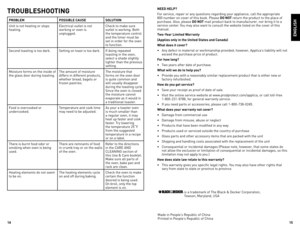 Page 8



TROUBLESHOOTING
PROBLEMPOSSIBLE CAUSESOLUTION
Unit	is	not	heating	or	stops	
heating. electrical	outlet	is	not	
working	or	oven	is	unplugged.Check	to	make	sure	
outlet	is	working.	Both	
the	temperature	control	
and	the	timer	must	be	
set	in	order	for	the	oven	
to	function.
Second	toasting	is	too	dark. Setting	on	toast	is	too	dark.If	doing	repeated	
toasting	in	the	oven,	
select	a	shade	slightly	
lighter	than	the	previous	
setting.	
Moisture	forms	on	the	inside	of	
the	glass	door...