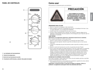 Page 10
18
19

paneL  De ControLes
1. Luz indicadora de funcionamiento
.  Control de temperatura
. Control de las funciones de cocción
.  Cronómetro de 60 minutos y selector del grado de tostado
B
TIMER/TOAST
FUNCTION
Keep




Como usar
este producto es solamente para uso doméstico.
prepararse  para UtiLiZar
•  Retire el material de empaque y toda calcomania.
•  Retire también la parrilla corrediza/parrilla de asar y la bandeja de hornear.  lave 
con agua jabonada, o en la máquina de...