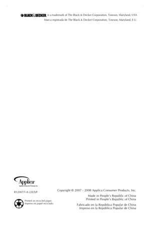 Page 15
R12007/1-8-22E/S/F
is a trademark of The Black & Decker Corporation, Towson, Maryland, USA
Marca registrada de The Black & Decker Corporation, Towson, Maryland, E.U.
Copyright © 2007 - 2008 Applica Consumer Products, Inc.
Made in People’s Republic of China Printed in People’s Republic of China
 Fabricado en la República Popular de China Impreso en la República Popular de China
Printed on recycled paper.Impreso en papel reciclado.  